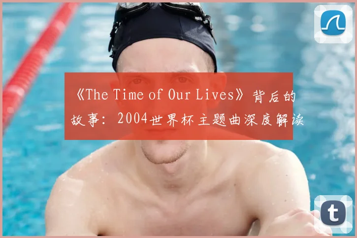 《The Time of Our Lives》背后的故事：2004世界杯主题曲深度解读