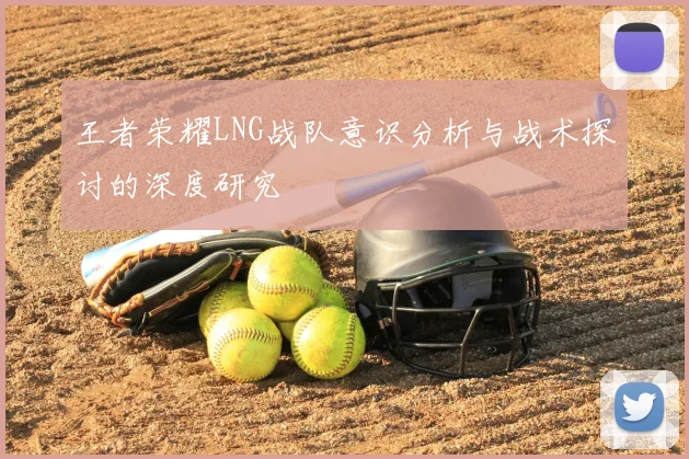 王者荣耀LNG战队意识分析与战术探讨的深度研究