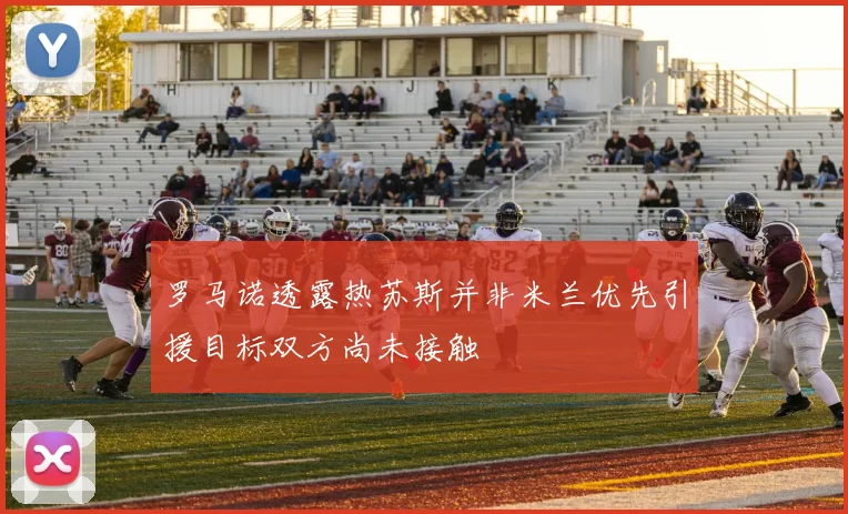 罗马诺透露热苏斯并非米兰优先引援目标双方尚未接触