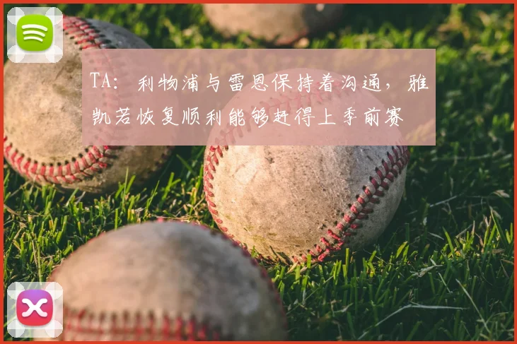 TA:利物浦与雷恩保持着沟通,雅凯若恢复顺利能够赶得上季前赛