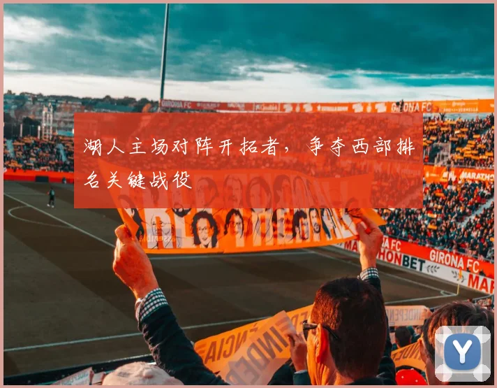 湖人主场对阵开拓者,争夺西部排名关键战役