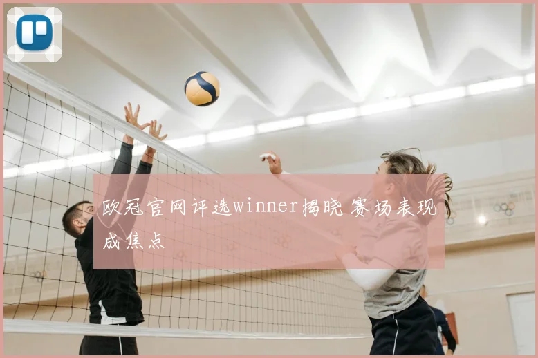 欧冠官网评选winner揭晓 赛场表现成焦点