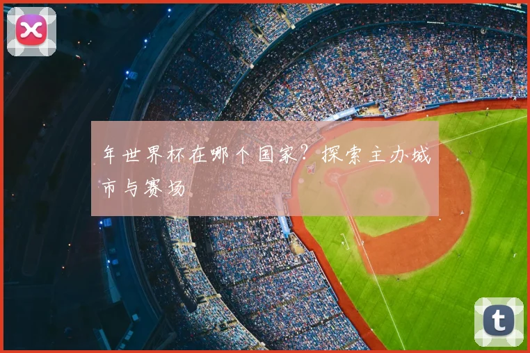 年世界杯在哪个国家？探索主办城市与赛场