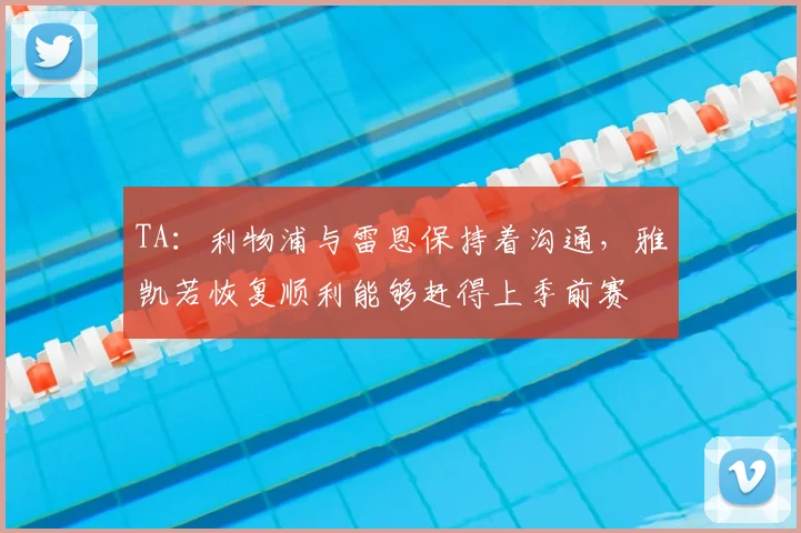 TA：利物浦与雷恩保持着沟通，雅凯若恢复顺利能够赶得上季前赛