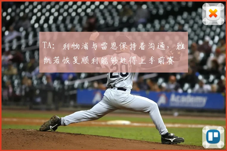 TA：利物浦与雷恩保持着沟通，雅凯若恢复顺利能够赶得上季前赛