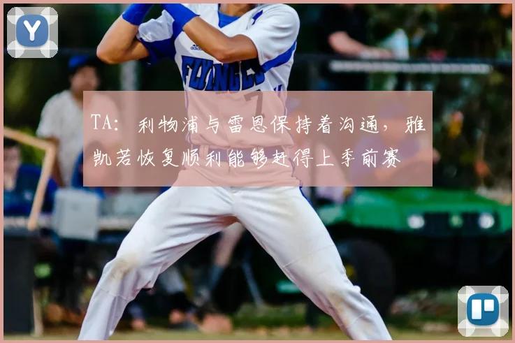 TA：利物浦与雷恩保持着沟通，雅凯若恢复顺利能够赶得上季前赛