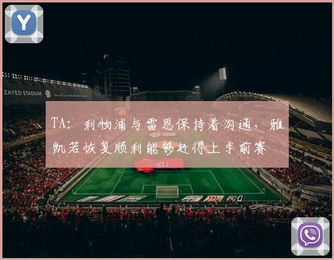TA：利物浦与雷恩保持着沟通，雅凯若恢复顺利能够赶得上季前赛