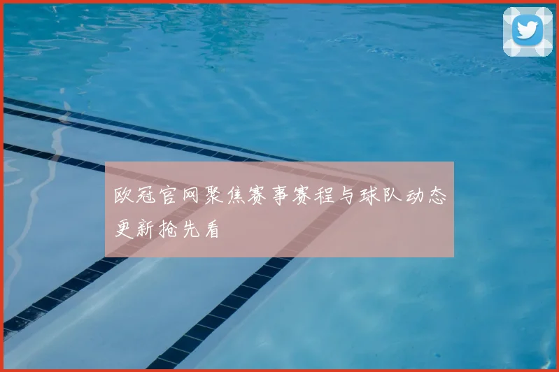 欧冠官网聚焦赛事赛程与球队动态更新抢先看