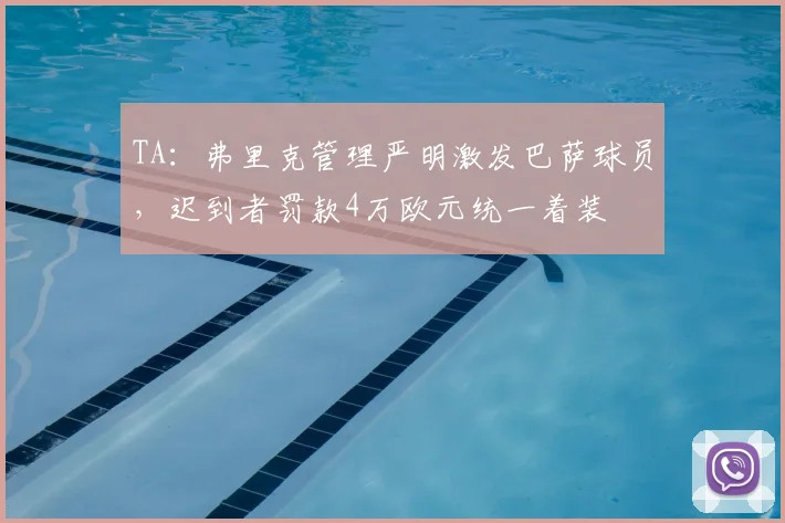 TA：弗里克管理严明激发巴萨球员，迟到者罚款4万欧元统一着装