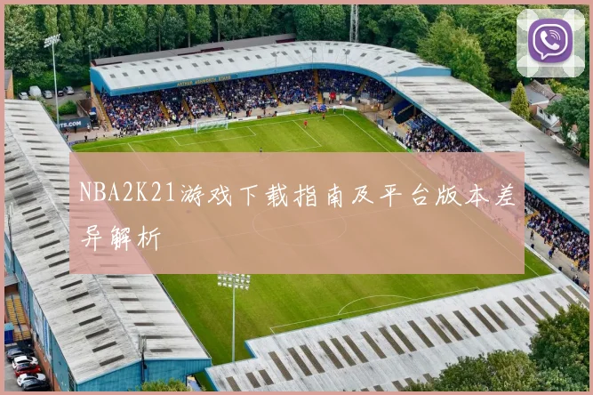 NBA2K21游戏下载指南及平台版本差异解析