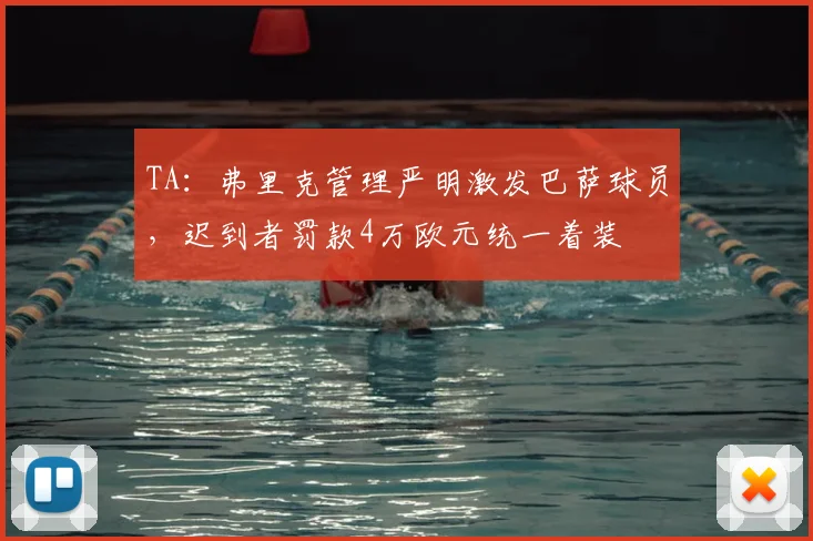 TA：弗里克管理严明激发巴萨球员，迟到者罚款4万欧元统一着装