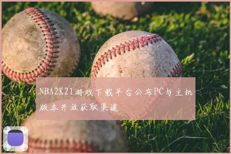 NBA2K21游戏下载平台公布PC与主机版本开放获取渠道