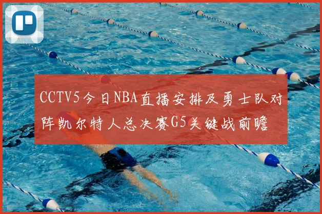 CCTV5今日NBA直播安排及勇士队对阵凯尔特人总决赛G5关键战前瞻