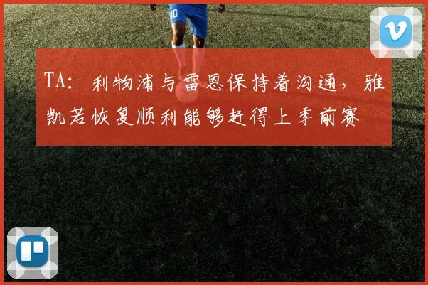 TA：利物浦与雷恩保持着沟通，雅凯若恢复顺利能够赶得上季前赛