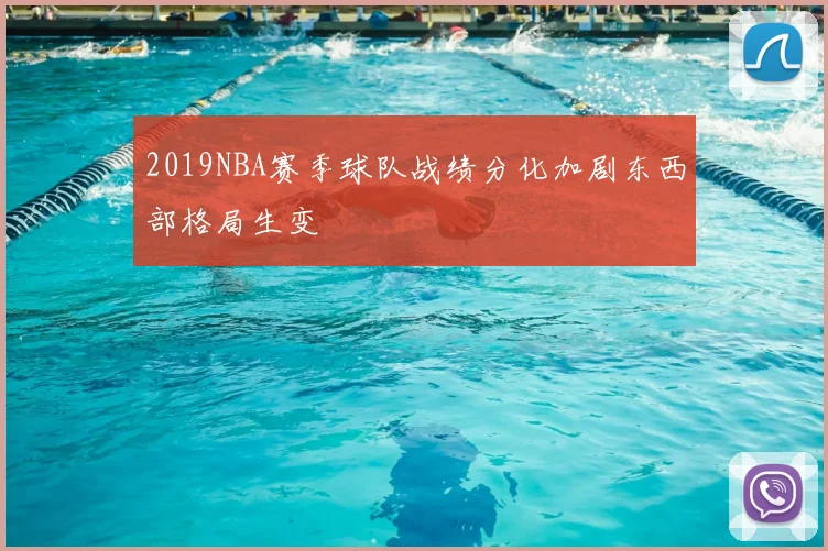 2019NBA赛季球队战绩分化加剧东西部格局生变